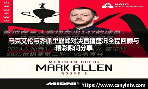 马克艾伦与乔佩里巅峰对决直播盛况全程回顾与精彩瞬间分享